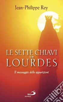 Le sette chiavi di Lourdes. Il messaggio delle apparizioni libro di Rey Jean-Philippe