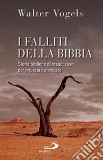 I falliti della Bibbia. Storie bibliche di insuccesso per imparare a vincere libro di Vogels Walter