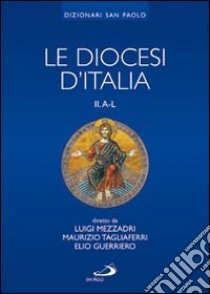 Le diocesi d'Italia. Ediz. illustrata. Vol. 2: Le diocesi A-L libro di Mezzadri L. (cur.); Tagliaferri M. (cur.); Guerriero E. (cur.)