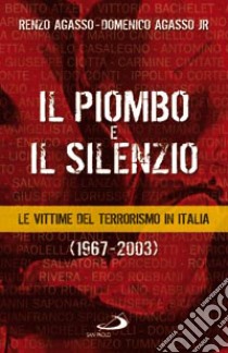 Il piombo e il silenzio. Le vittime del terrorismo (1967-2003) libro di Agasso Renzo - Agasso Domenico