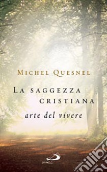 La saggezza cristiana. Arte del vivere libro di Quesnel Michel