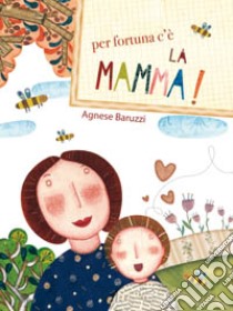 Per fortuna c'è la mamma. Ediz. illustrata libro di Baruzzi Agnese