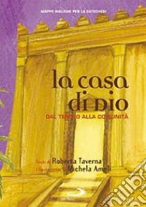 La casa di Dio. Dal tempio alla comunità. Mappe bibliche per la catechesi libro di Taverna Roberta