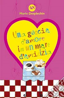 Una goccia d'amore in un mare d'amicizia libro di Desplechin Marie