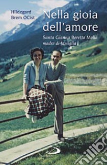 Nella gioia dell'amore. Santa Gianna Beretta Molla madre di famiglia libro di Brem Hildegard