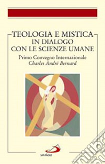 Teologia e mistica in dialogo con le scienze umane. Primo Convegno Internazionale Charles André Bernard libro di Muzj M. G. (cur.)