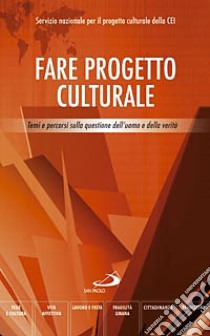 Fare progetto culturale. Temi e percorsi sulla questione dell'uomo e della verità libro