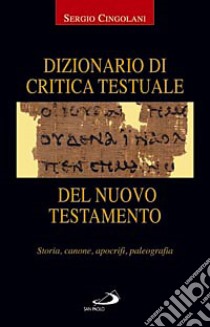 Dizionario di critica testuale del Nuovo Testamento. Storia, canone, apocrifi, paleografia libro di Cingolani Sergio