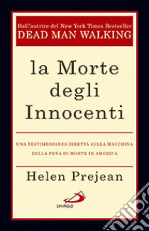 La morte degli innocenti. Una testimonianza diretta sulla macchina della pena di morte in America libro di Prejean Helen