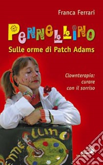 Pennellino. Sulle orme di Patch Adams. Clownterapia: curare con il sorriso libro di Ferrari Franca