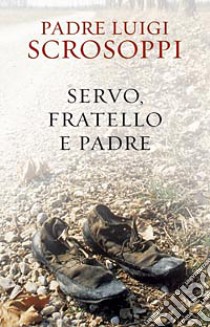 Servo, fratello e padre libro di Scrosoppi Luigi