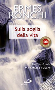 Sulla soglia della vita. Per una parola che accenda il cuore libro di Ronchi Ermes