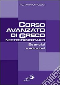 Corso avanzato di Greco neotestamentario. Esercizi e soluzioni libro di Poggi Flaminio