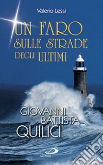 Un faro sulle strade degli ultimi. Giovanni Battista Quilici libro di Lessi Valerio