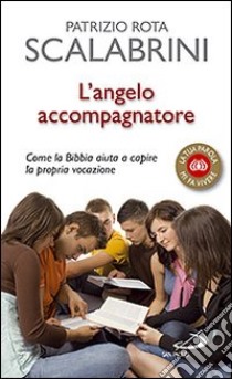 L'angelo accompagnatore. Come la Bibbia aiuta a capire la propria vocazione libro di Rota Scalabrini Patrizio