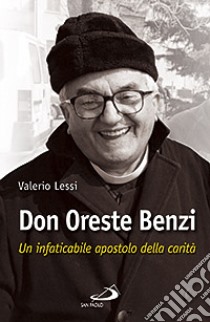 Don Oreste Benzi. Un infaticabile apostolo della carità libro di Lessi Valerio