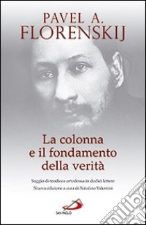 La colonna e il fondamento della verità. Saggio di teodicea ortodossa in dodici lettere libro di Florenskij Pavel Aleksandrovic; Valentini N. (cur.)