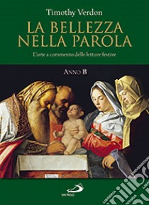 La bellezza nella parola. L'arte a commento delle letture festive. Anno B libro di Verdon Timothy