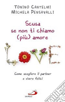 Scusa se non ti chiamo (più) amore. Come scegliere il partner e vivere felici libro di Cantelmi Tonino; Pensavalli Michela