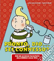 Pronto Dio? Sei connesso?. Per un accesso facilitato alla Bibbia e alla vita libro di Guglielmoni Luigi; Negri Fausto