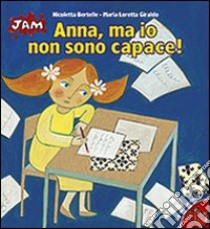 Anna, ma io non sono capace! Ediz. illustrata libro di Giraldo Maria Loretta