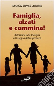 Famiglia, alzati e cammina! Riflessioni sulla famiglia all'insegna della speranza libro di Luparia Marco Ermes