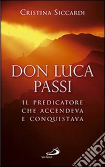 Don Luca Passi. Il predicatore che accendeva e conquistava libro di Siccardi Cristina