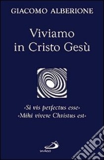 Viviamo in Cristo Gesù. «Si vis perfectus esse». «Mihi vivere Christus est» libro di Alberione Giacomo; Centro di spiritualità paolina (cur.)