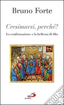 Cresimarsi perché? La confermazione e la bellezza di Dio libro di Forte Bruno