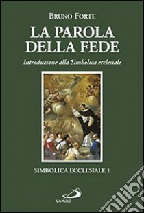 La parola della fede. Introduzione alla Simbolica ecclesiale libro di Forte Bruno