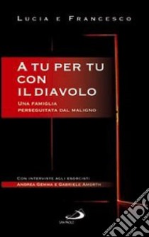 A tu per tu con il diavolo. Una famiglia perseguitata dal maligno libro di Casadei Lucia; Casadei Francesco