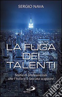 La fuga dei talenti. Storie di professionisti che l'Italia si è lasciata scappare libro di Nava Sergio