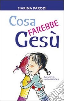 Cosa farebbe Gesù? libro di Parodi Marina