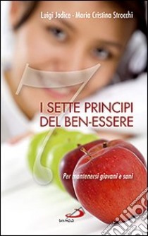 I sette principi del ben-essere. Per mantenersi giovani e sani libro di Strocchi M. Cristina - Jodice Luigi