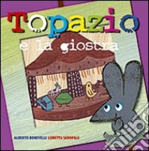 Topazio e la giostra. Ediz. illustrata libro di Benevelli Alberto