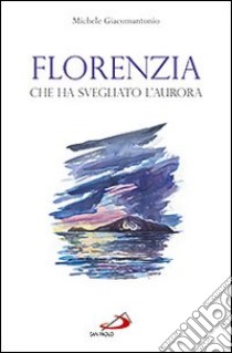 Florenzia che ha svegliato l'aurora libro di Giacomantonio Michele