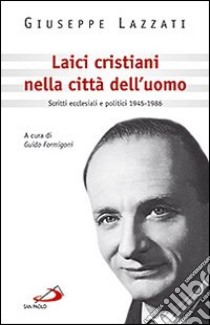 Laici cristiani nella città dell'uomo. Scritti ecclesiali e politici 1945-1986 libro di Lazzati Giuseppe