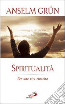 Spiritualità. Per una vita riuscita libro di Grün Anselm