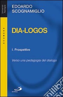 Dia-logos. Verso una pedagogia del dialogo. Vol. 1: Prospettive libro di Scognamiglio Edoardo