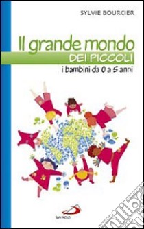 Il grande mondo dei piccoli. I bambini da 0 a 5 anni libro di Bourcier Sylvie