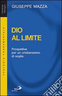 Dio al limite. Prospettive per un cristianesimo di soglia libro di Mazza Giuseppe