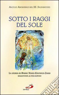 Sotto i raggi del sole. La storia di Madre Maria Costanza Zauli raccontata ai più giovani libro