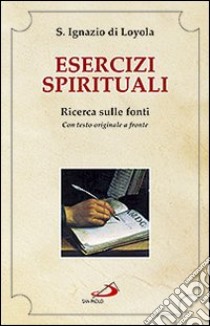 Esercizi spirituali. Ricerca sulle fonti. Con testo originale a fronte libro di Ignazio di Loyola (sant')