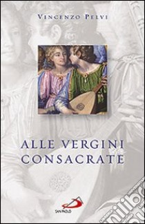 Alle vergini consacrate libro di Pelvi Vincenzo