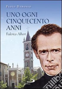 Uno Ogni cinquecento anni. Federico Albert libro di Damosso Paolo