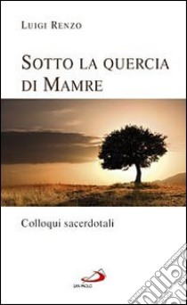 Sotto la quercia di Mamre. Colloqui sacerdotali libro di Renzo Luigi