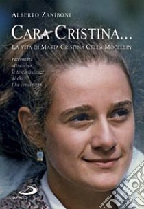 Cara Cristina... La vita di Maria Cristina Cella Mocellin raccontata attraverso le testimonianze di chi l'ha conosciuta libro di Zaniboni Alberto