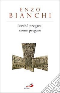 Perché pregare, come pregare libro di Bianchi Enzo