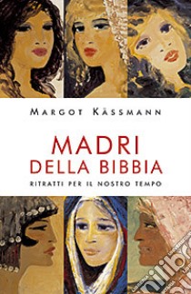 Madri della Bibbia. Ritratti per il nostro tempo libro di Kassmann Margot