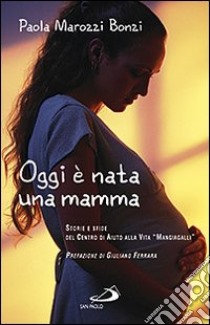 Oggi è nata una mamma. Storie e sfide del Centro di Aiuto alla Vita «Mangiagalli» libro di Marozzi Bonzi Paola